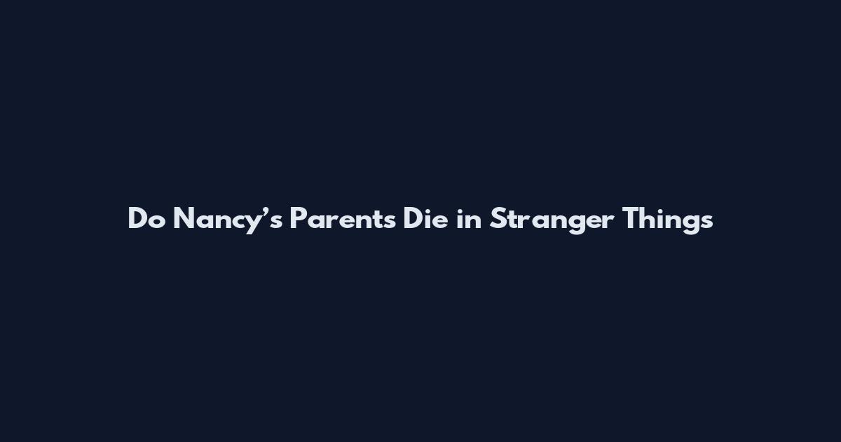 Do Nancy’s Parents Die in Stranger Things