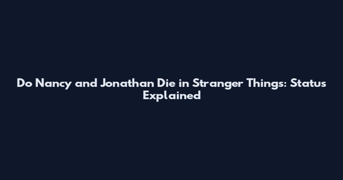 Do Nancy and Jonathan Die in Stranger Things: Status Explained