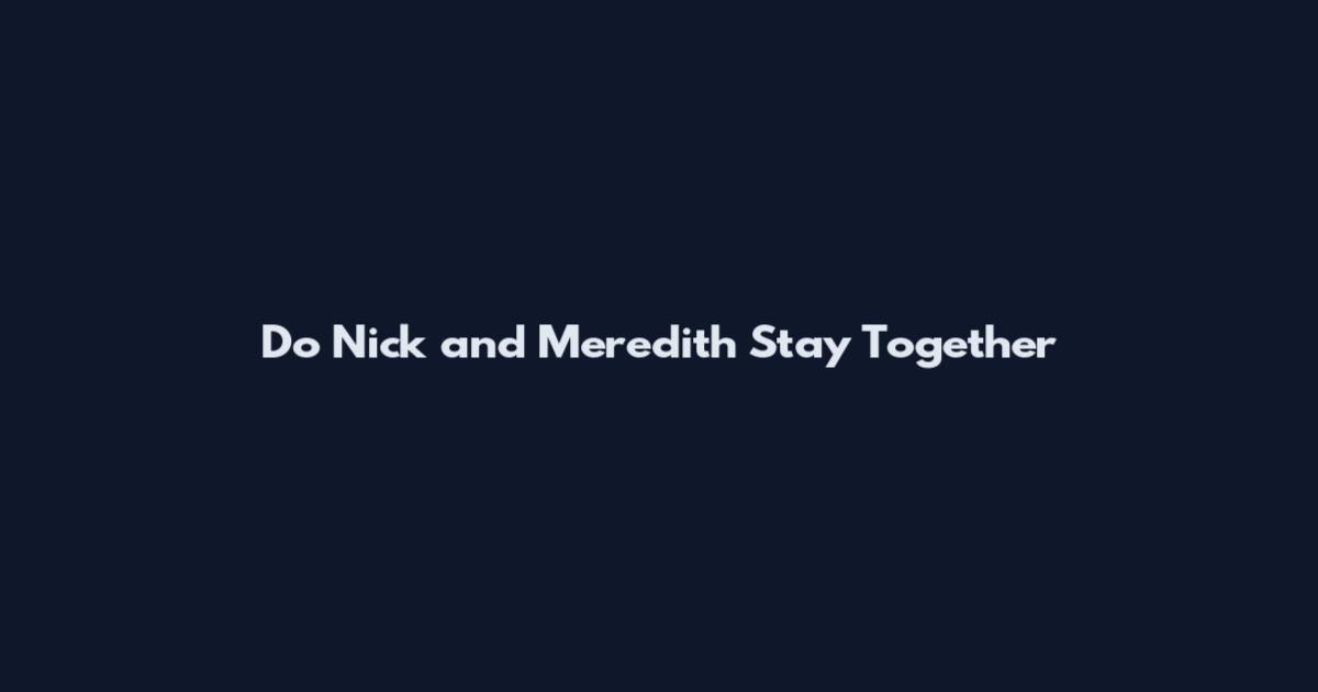 Do Nick and Meredith Stay Together
