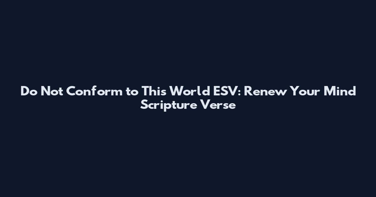 Do Not Conform to This World ESV: Renew Your Mind Scripture Verse