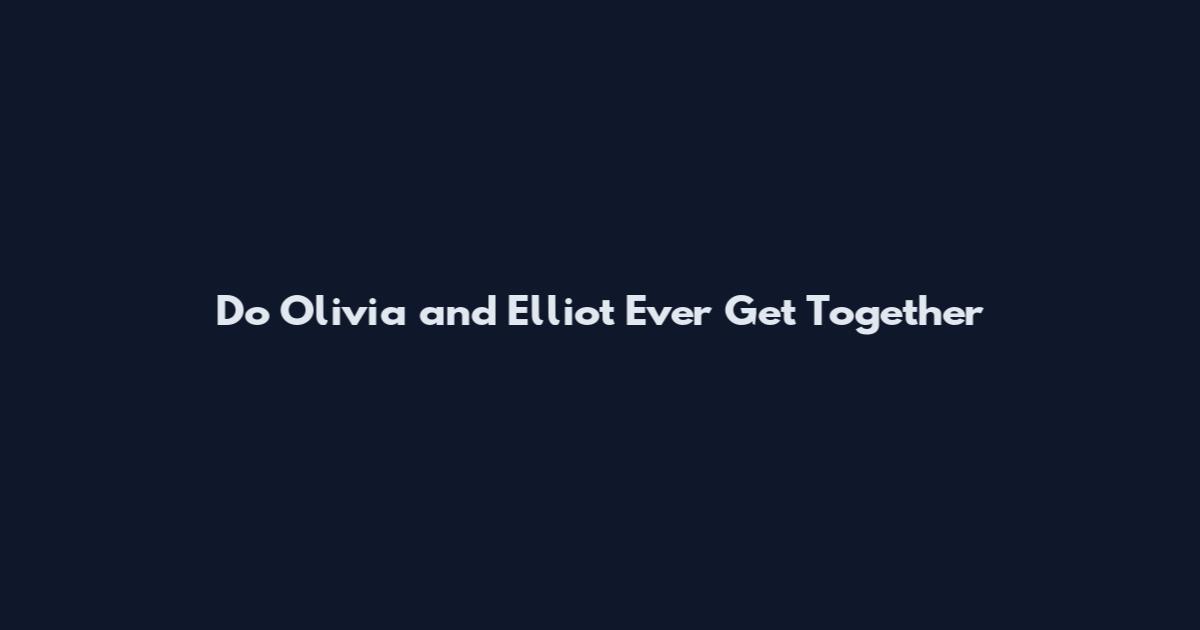 Do Olivia and Elliot Ever Get Together
