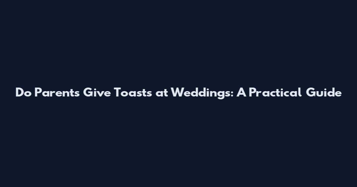 Do Parents Give Toasts at Weddings: A Practical Guide