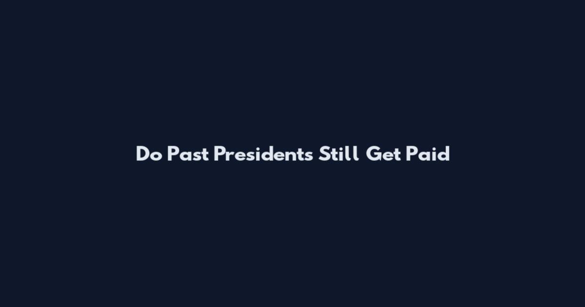 Do Past Presidents Still Get Paid