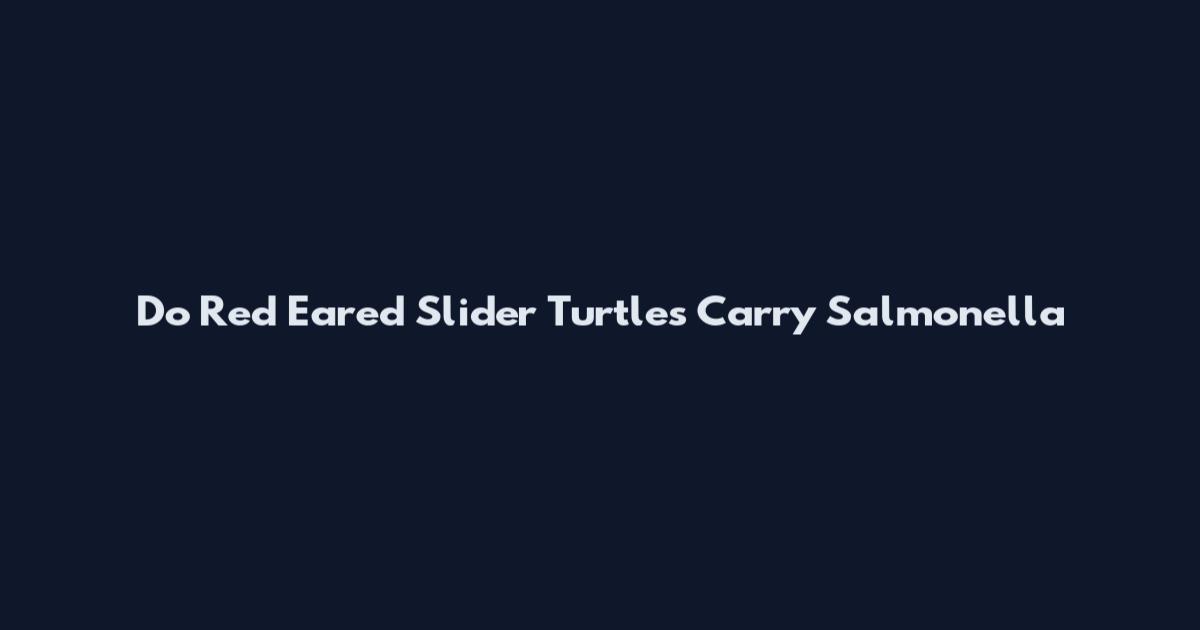 Do Red Eared Slider Turtles Carry Salmonella