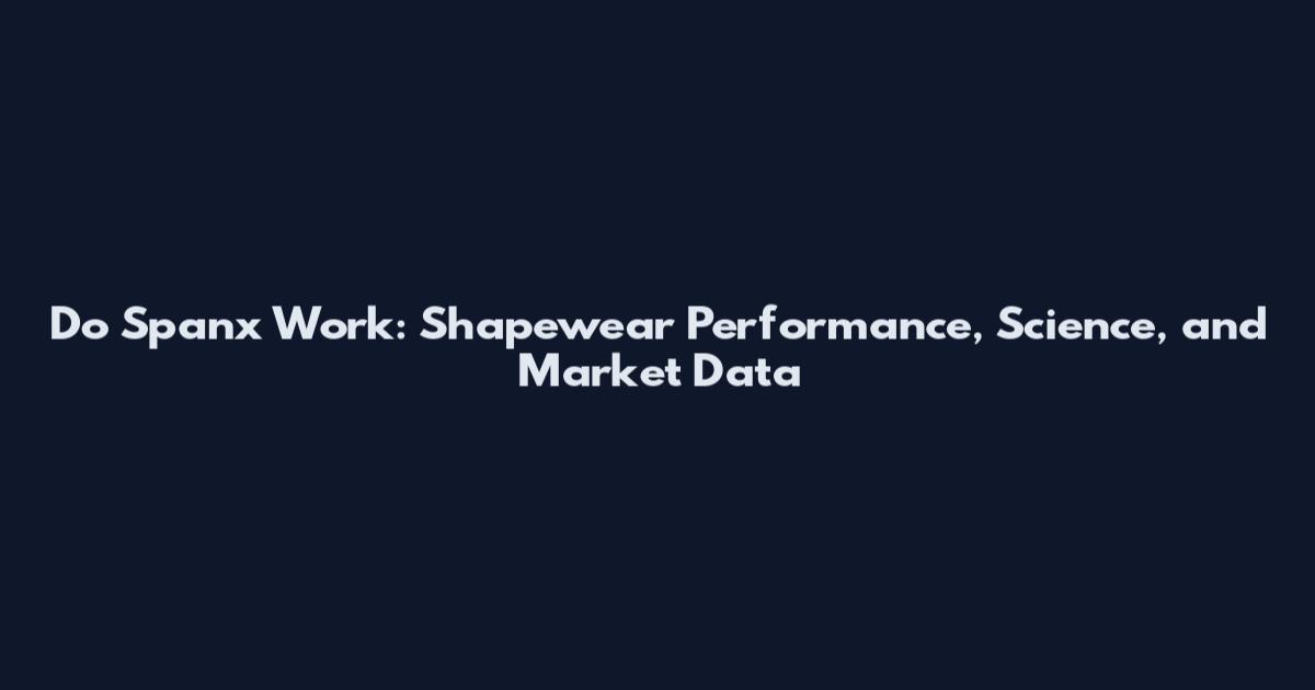 Do Spanx Work: Shapewear Performance, Science, and Market Data
