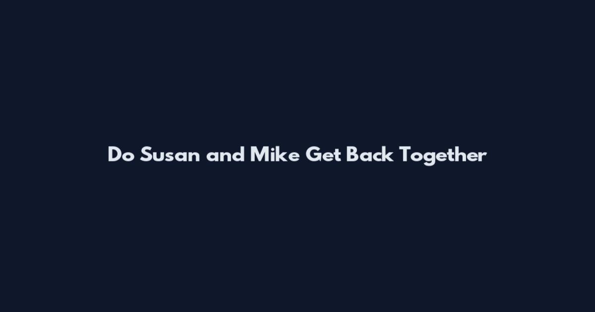 Do Susan and Mike Get Back Together
