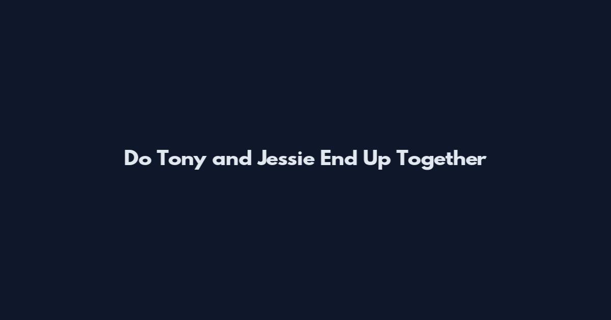 Do Tony and Jessie End Up Together