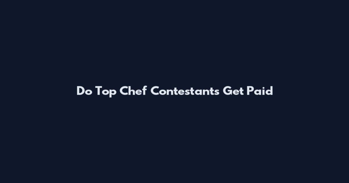 Do Top Chef Contestants Get Paid