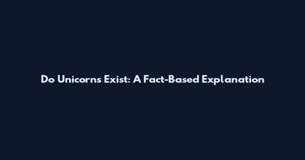 Do Unicorns Exist: A Fact-Based Explanation