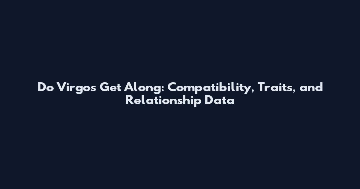 Do Virgos Get Along: Compatibility, Traits, and Relationship Data