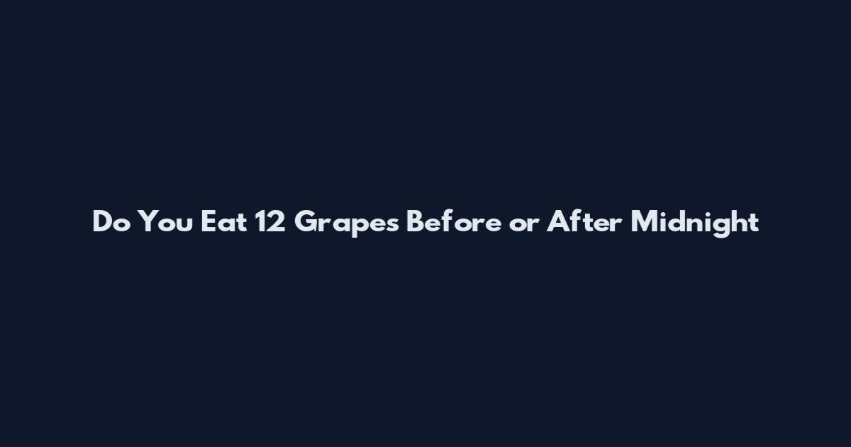 Do You Eat 12 Grapes Before or After Midnight