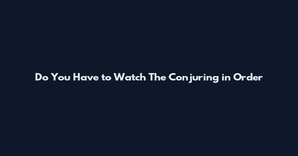 Do You Have to Watch The Conjuring in Order