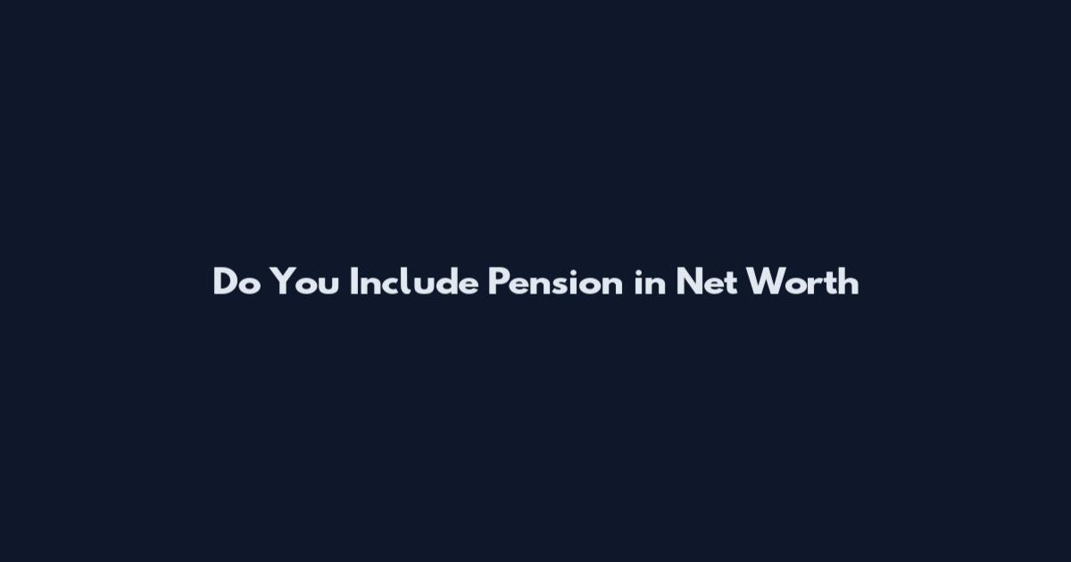 Do You Include Pension in Net Worth