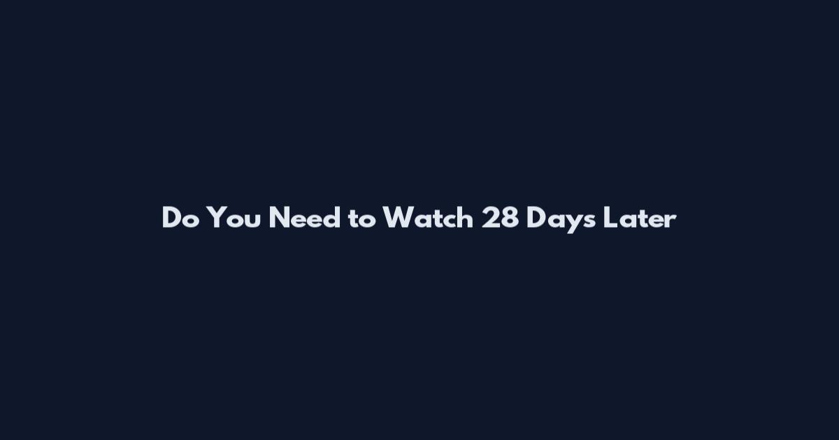 Do You Need to Watch 28 Days Later