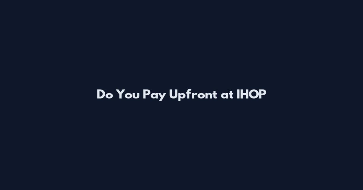 Do You Pay Upfront at IHOP