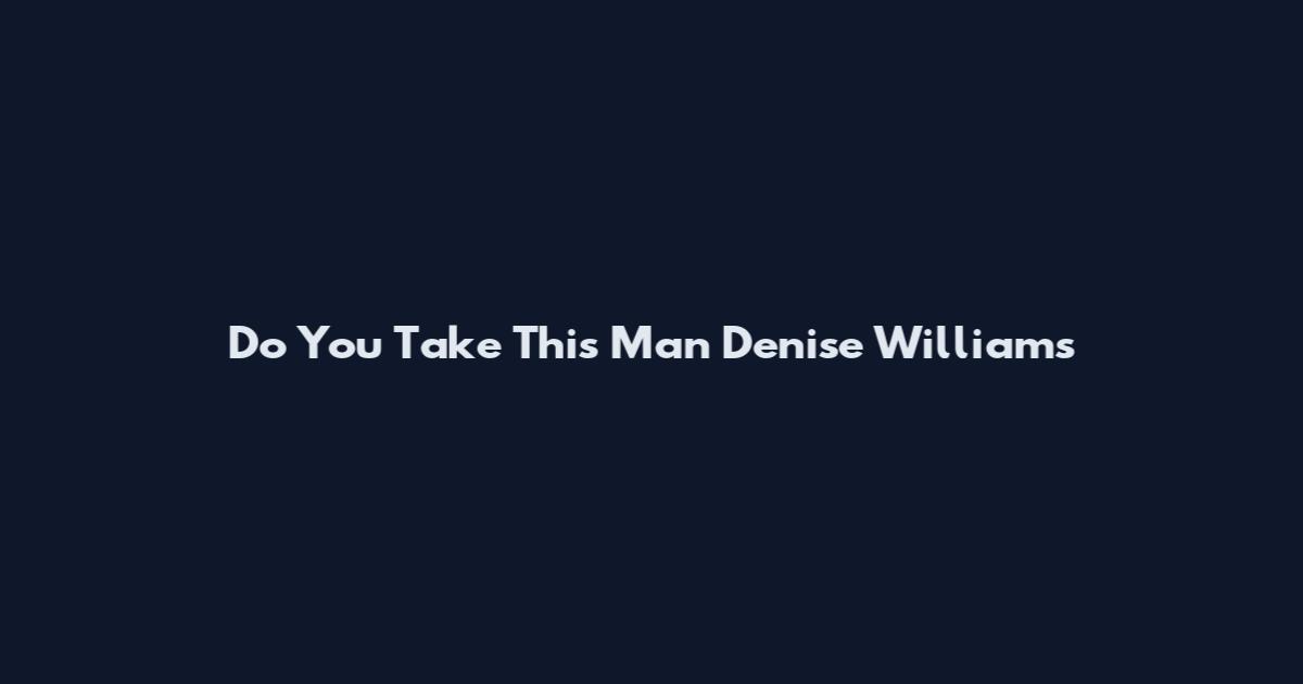 Do You Take This Man Denise Williams