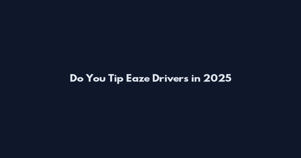 Do You Tip Eaze Drivers in 2025