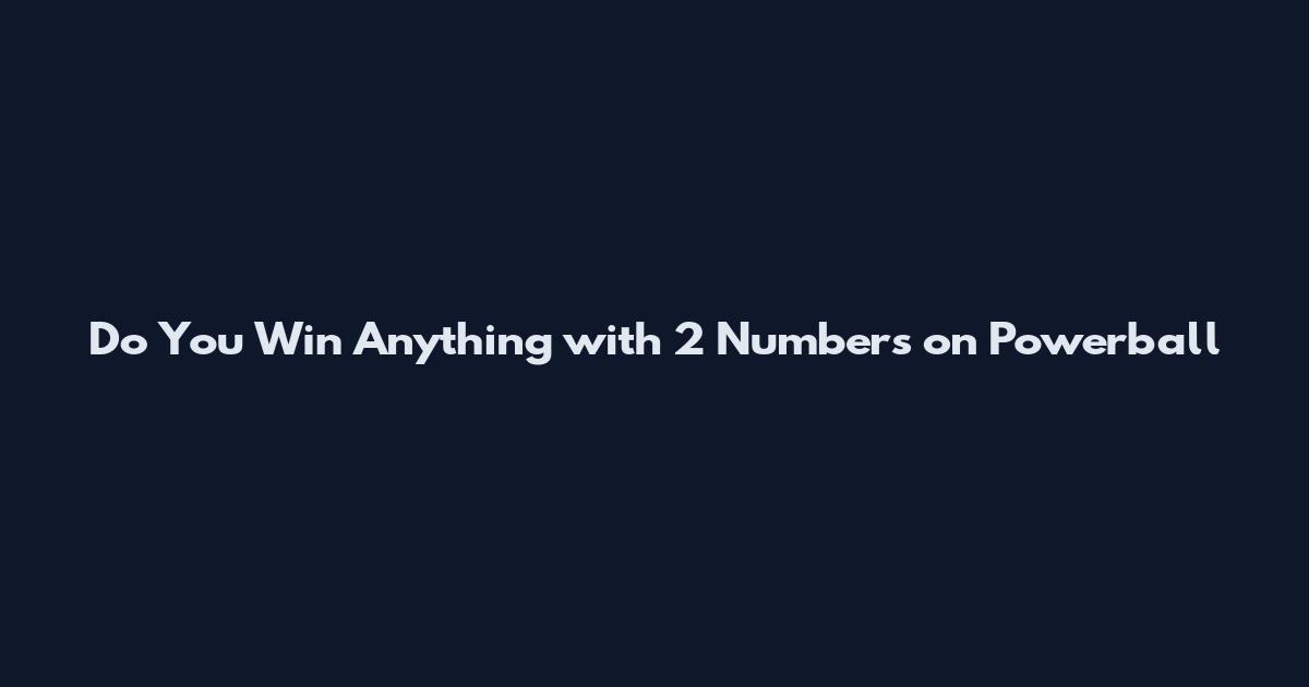 Do You Win Anything with 2 Numbers on Powerball