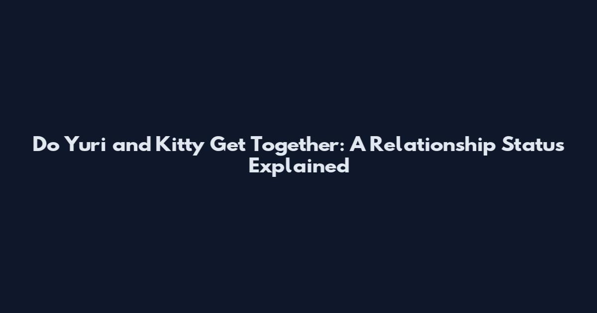Do Yuri and Kitty Get Together: A Relationship Status Explained