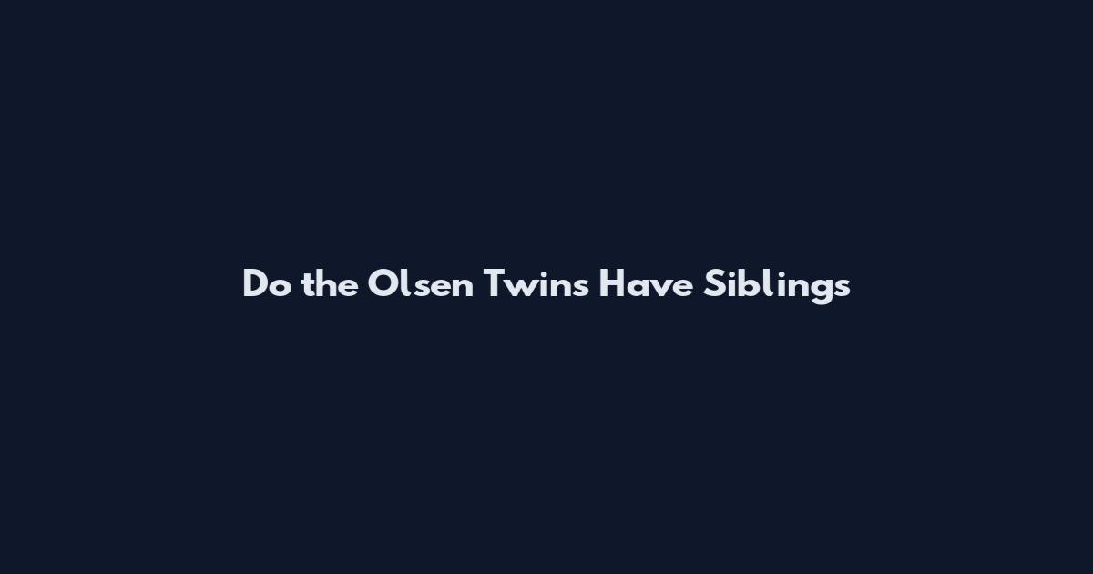Do the Olsen Twins Have Siblings