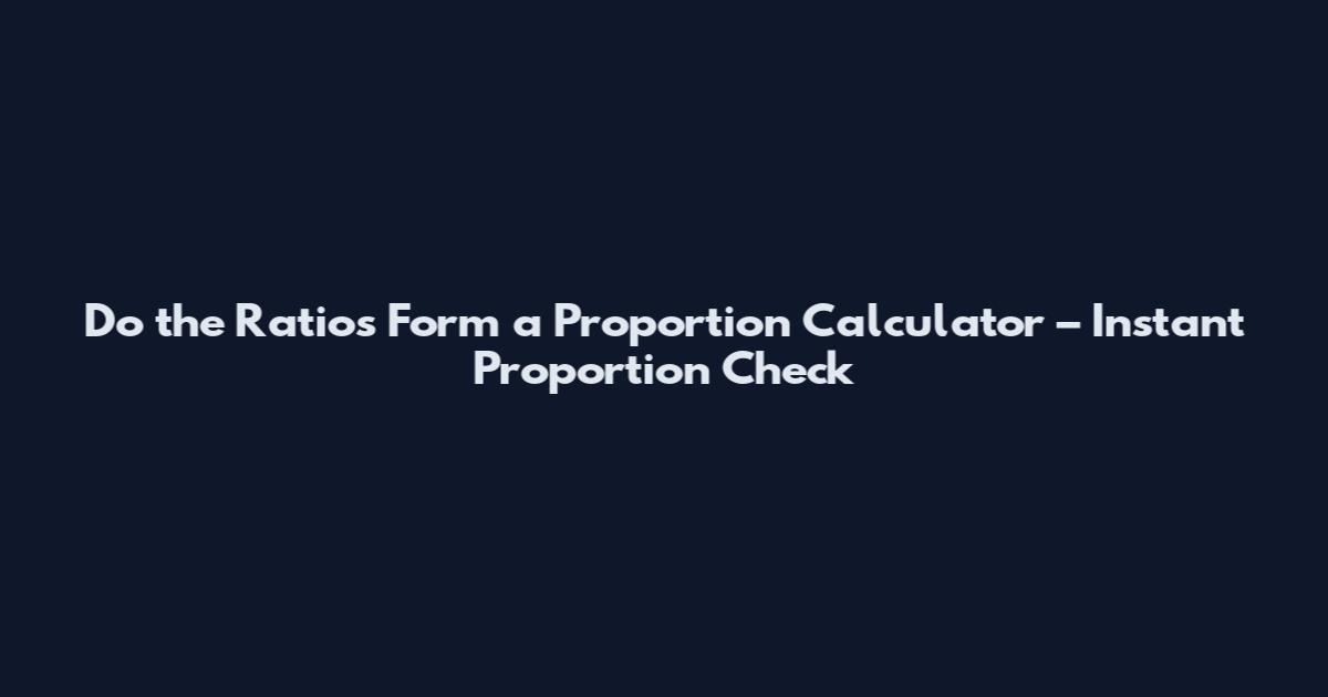Do the Ratios Form a Proportion Calculator – Instant Proportion Check
