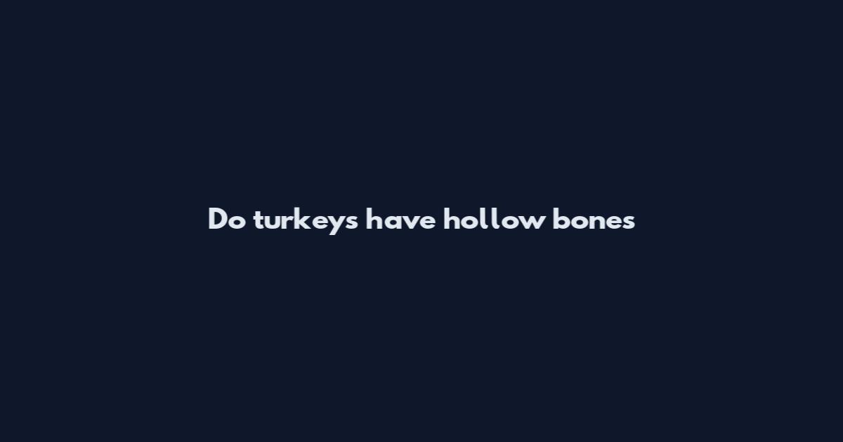 Do turkeys have hollow bones