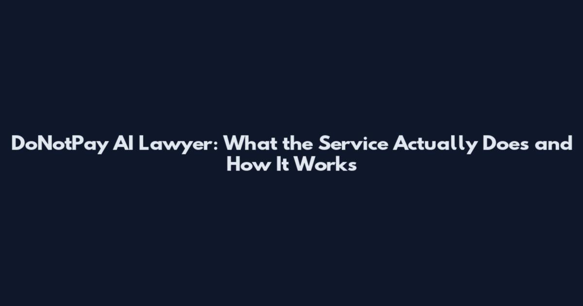 DoNotPay AI Lawyer: What the Service Actually Does and How It Works