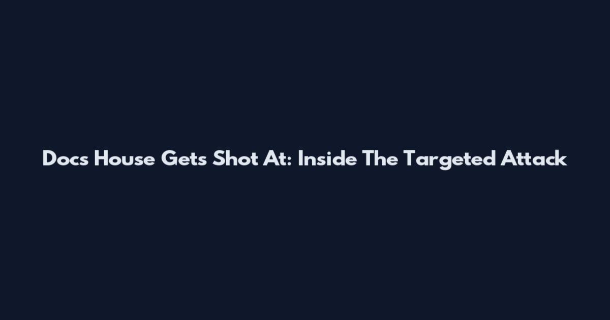 Doc's House Gets Shot At: Inside The Targeted Attack