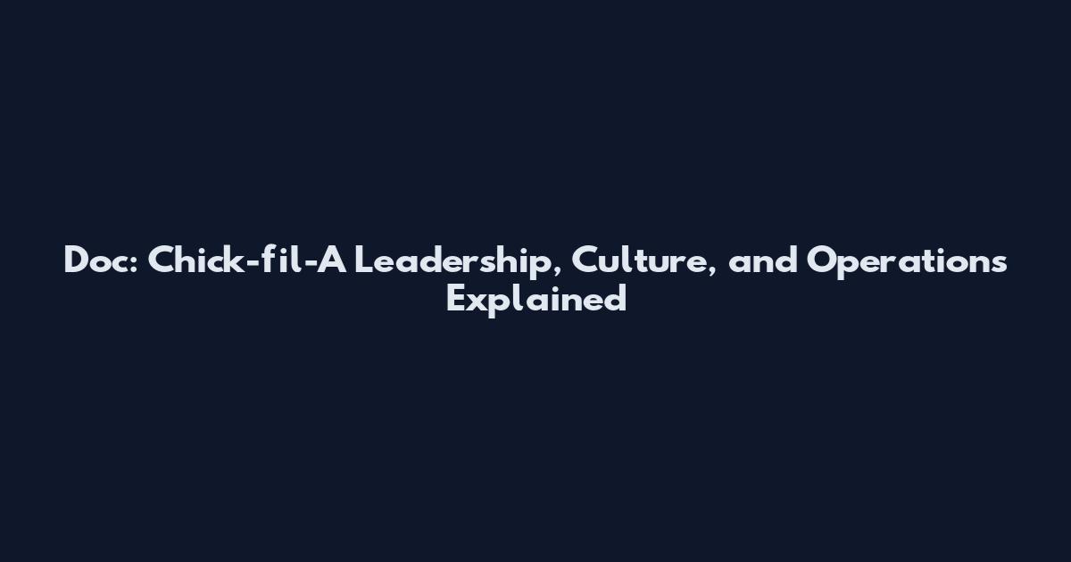 Doc: Chick-fil-A Leadership, Culture, and Operations Explained