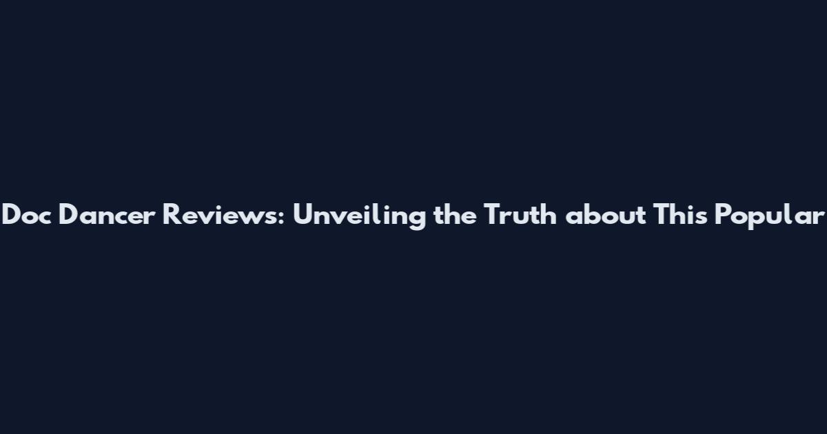 Doc Dancer Reviews: Unveiling the Truth about This Popular