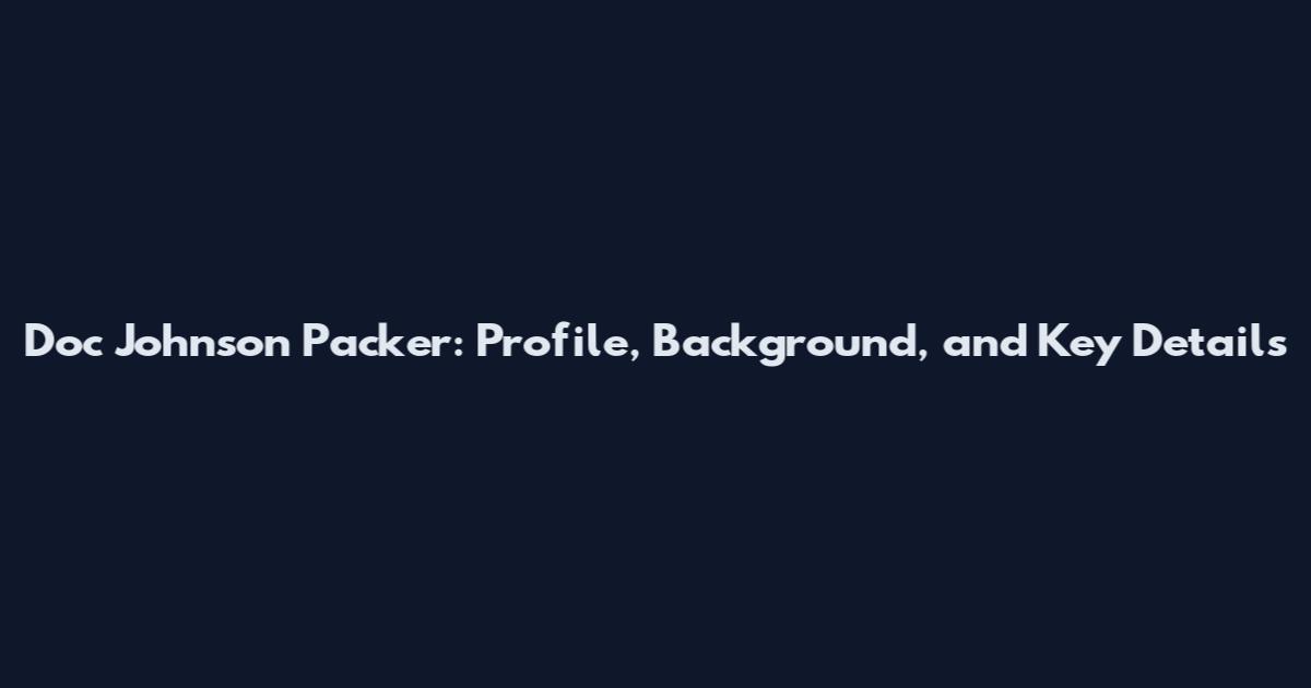 Doc Johnson Packer: Profile, Background, and Key Details