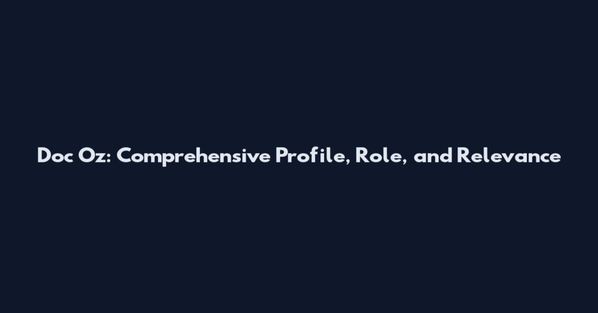 Doc Oz: Comprehensive Profile, Role, and Relevance