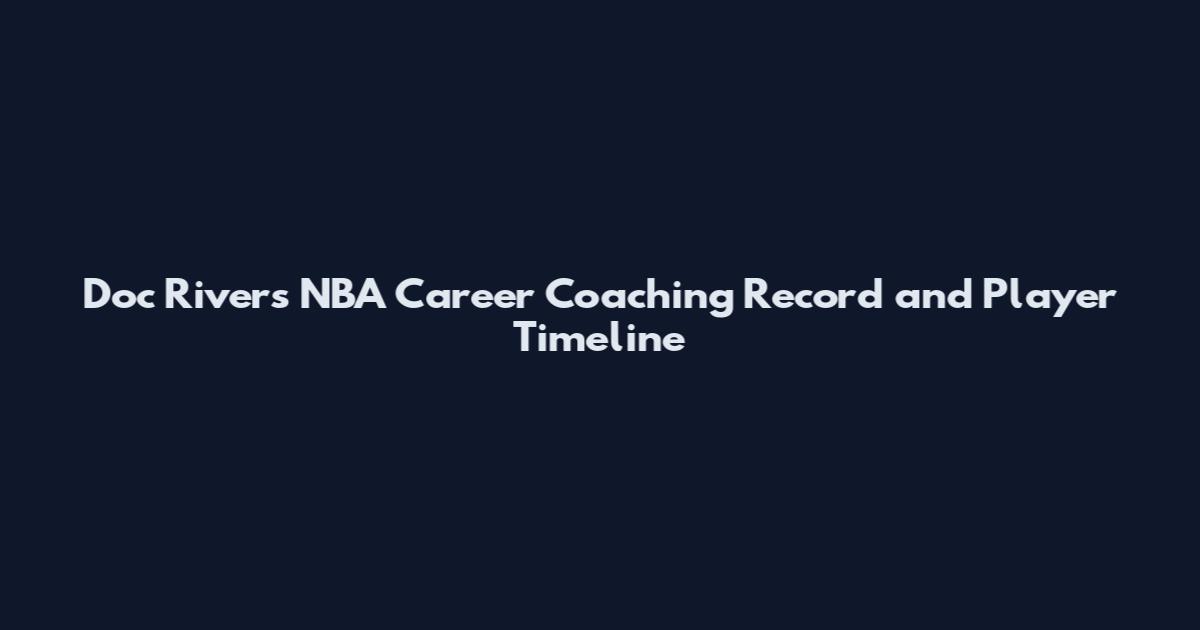 Doc Rivers NBA Career Coaching Record and Player Timeline