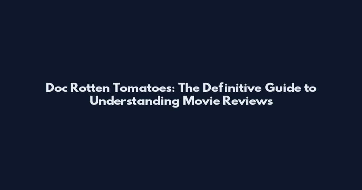 Doc Rotten Tomatoes: The Definitive Guide to Understanding Movie Reviews