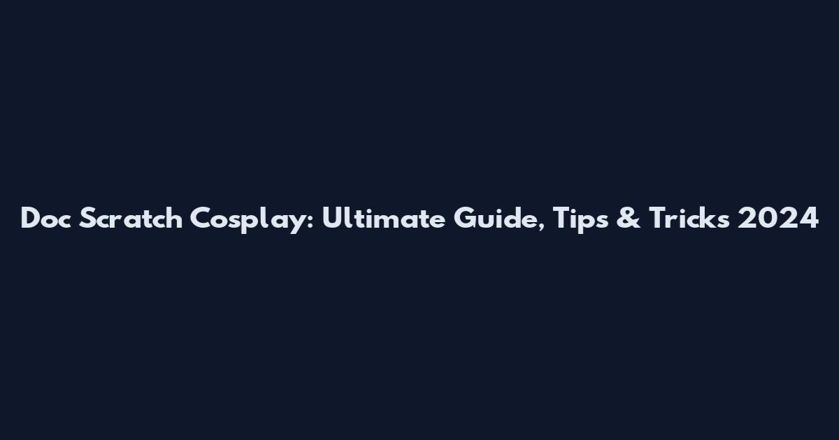 Doc Scratch Cosplay: Ultimate Guide, Tips & Tricks 2024