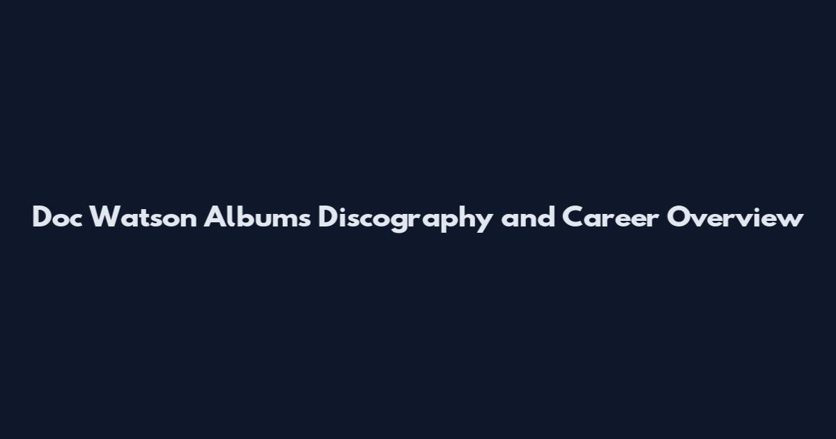 Doc Watson Albums Discography and Career Overview