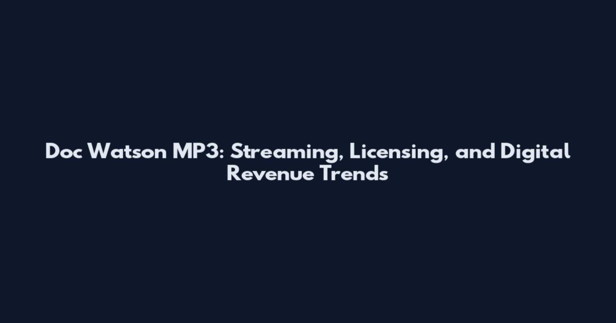 Doc Watson MP3: Streaming, Licensing, and Digital Revenue Trends
