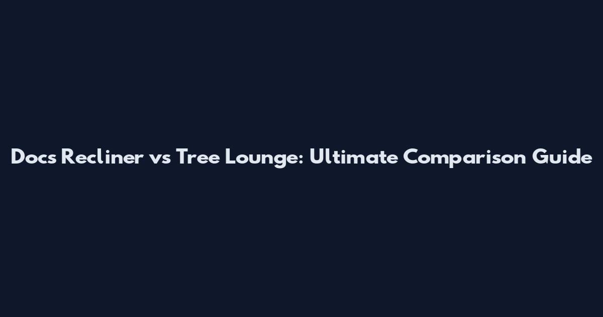 Docs Recliner vs Tree Lounge: Ultimate Comparison Guide