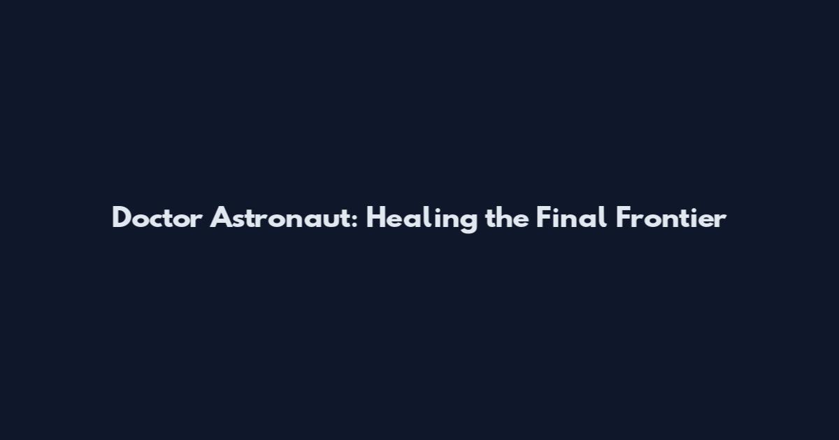 Doctor Astronaut: Healing the Final Frontier