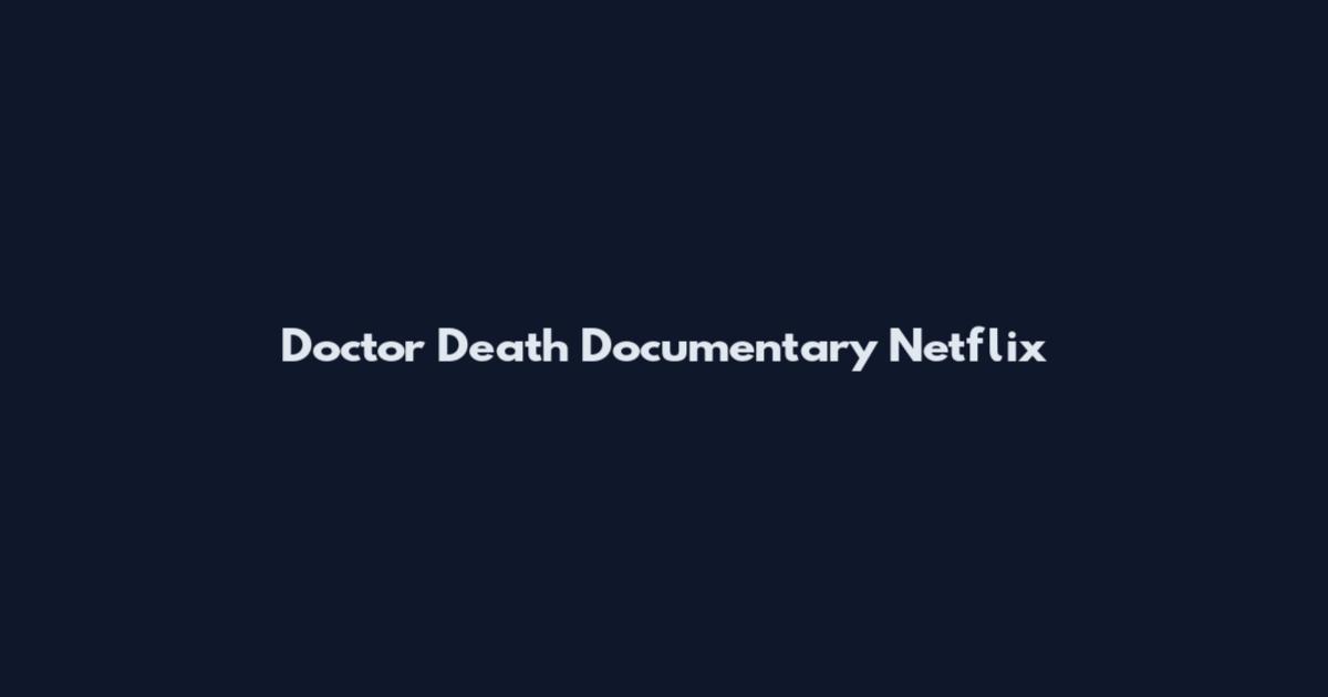 Doctor Death Documentary Netflix