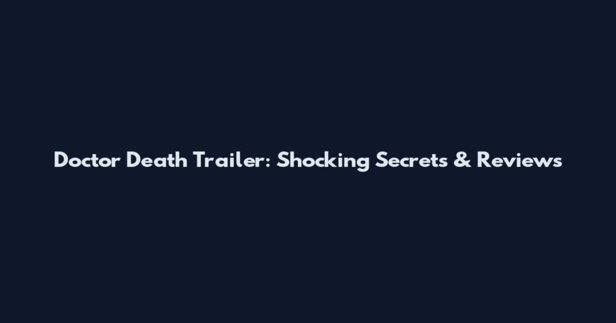 Doctor Death Trailer: Shocking Secrets & Reviews