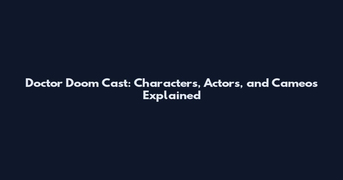 Doctor Doom Cast: Characters, Actors, and Cameos Explained