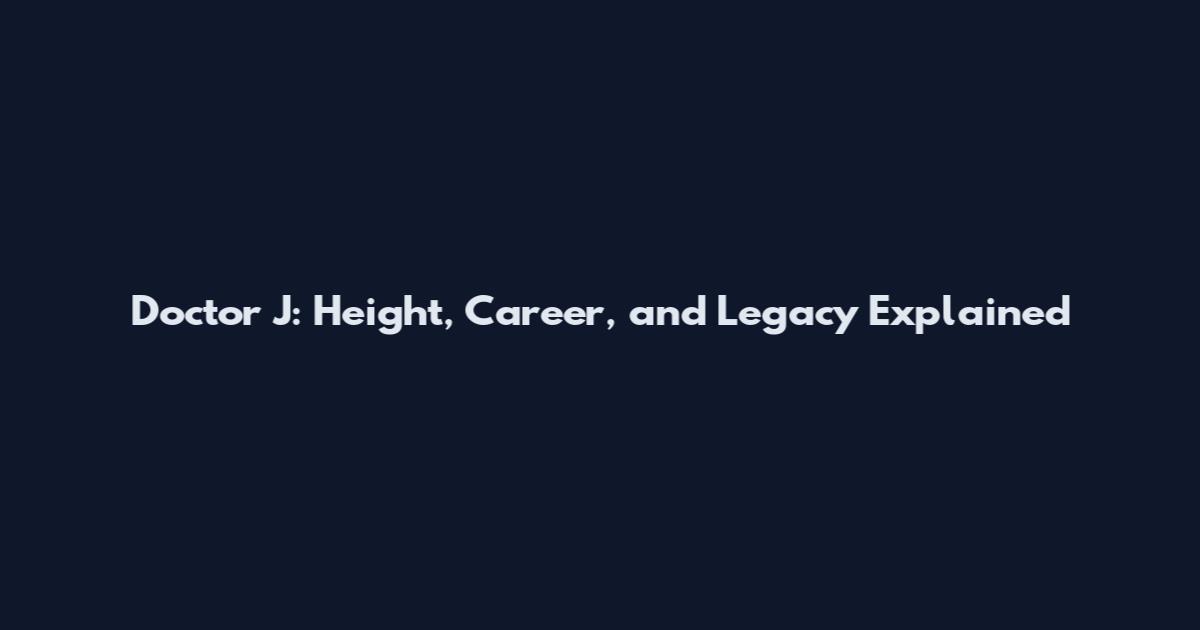 Doctor J: Height, Career, and Legacy Explained