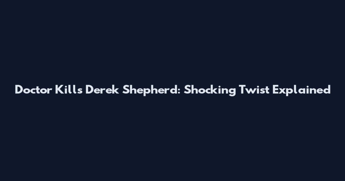 Doctor Kills Derek Shepherd: Shocking Twist Explained