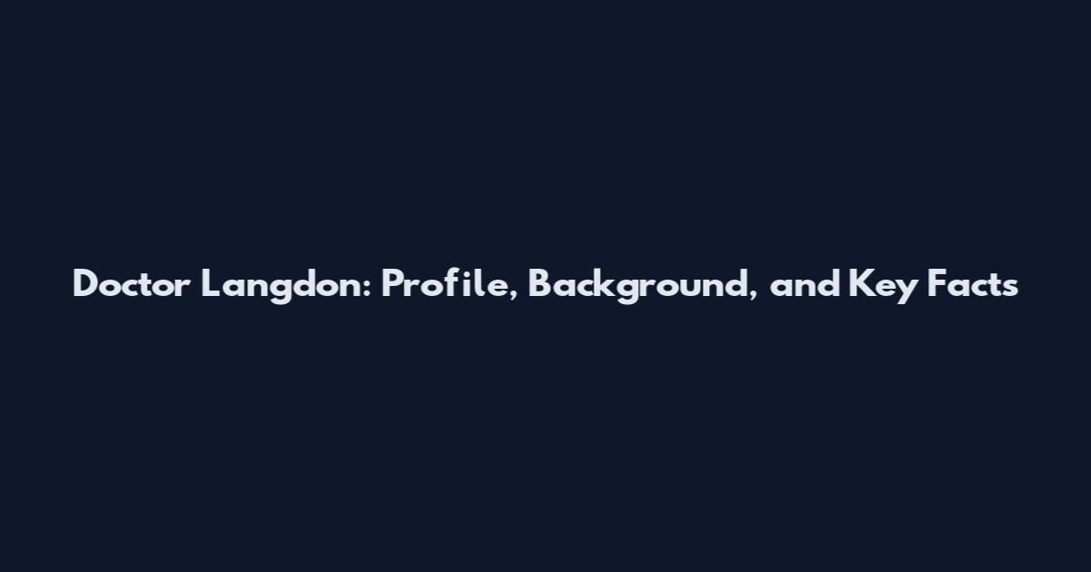 Doctor Langdon: Profile, Background, and Key Facts