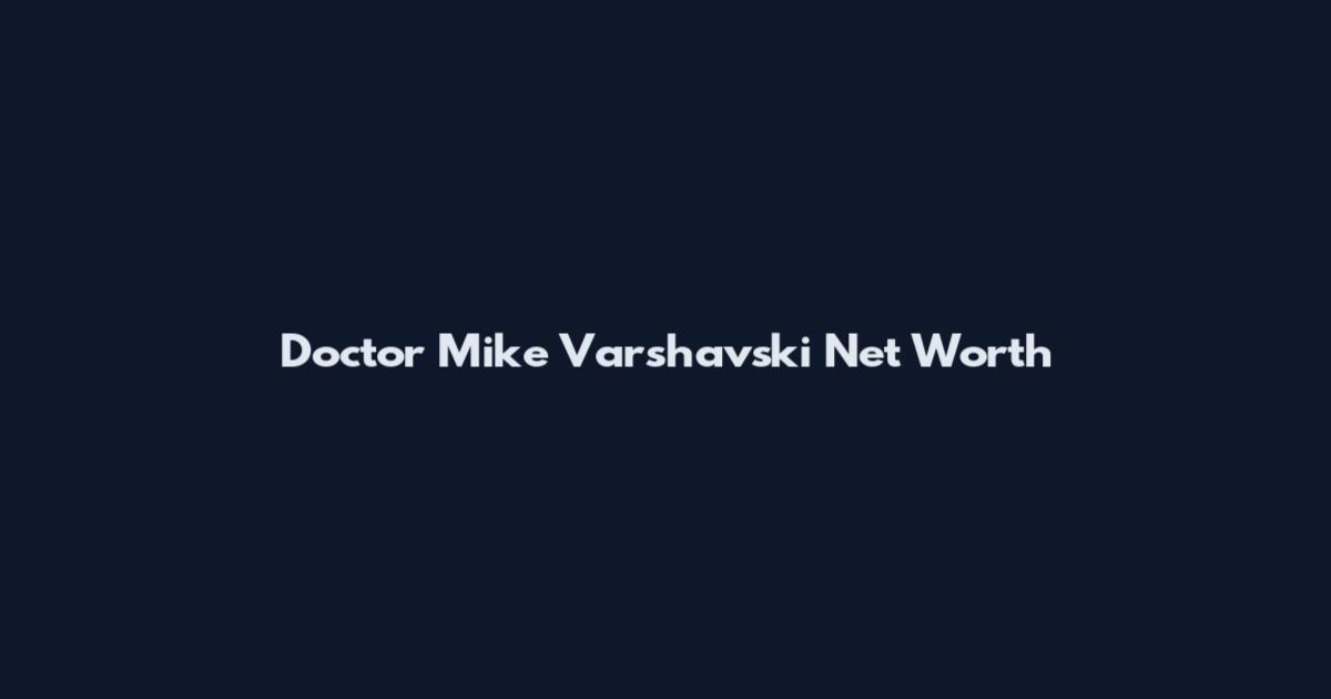 Doctor Mike Varshavski Net Worth