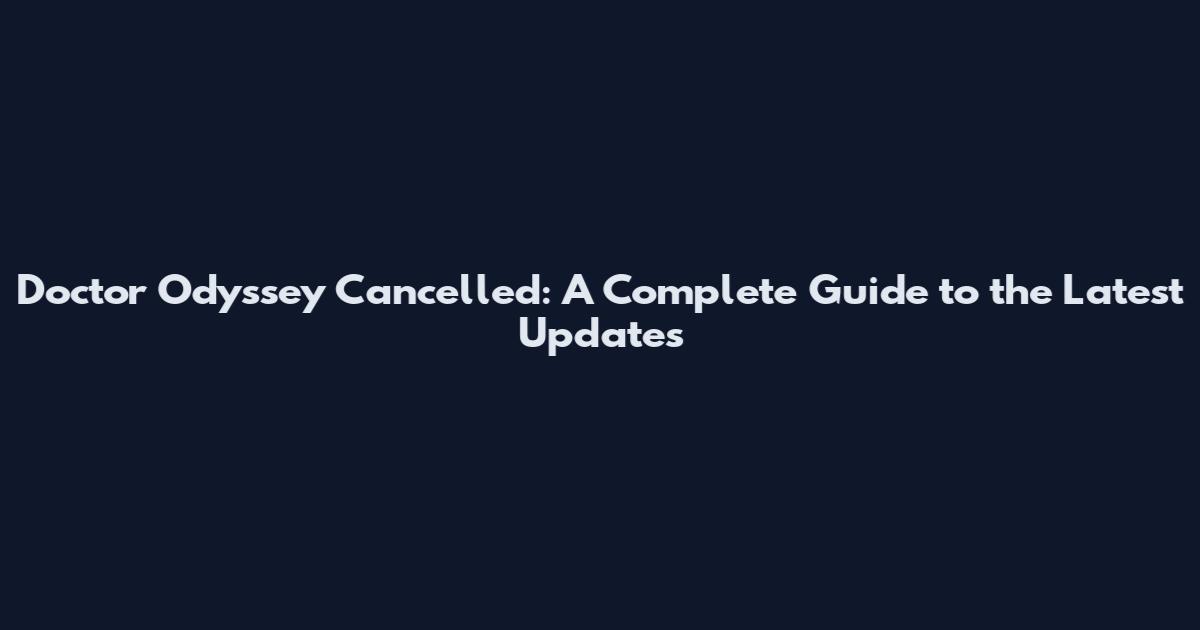 Doctor Odyssey Cancelled: A Complete Guide to the Latest Updates