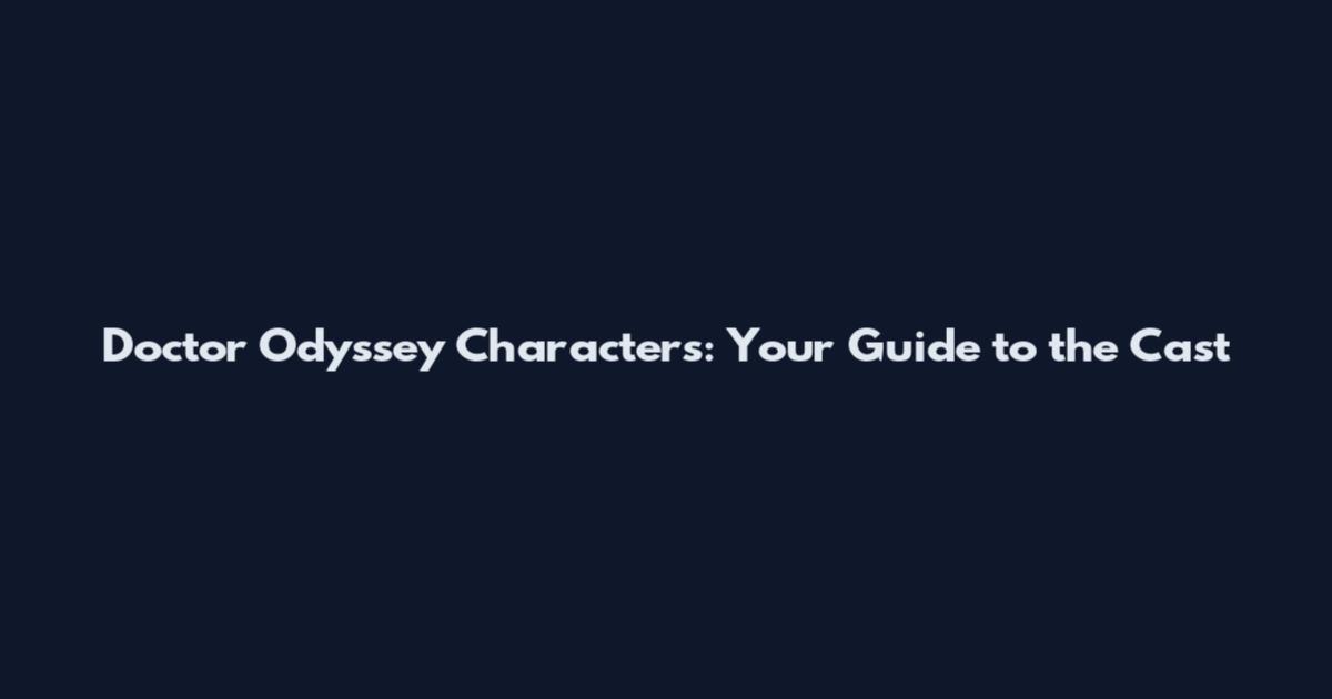 Doctor Odyssey Characters: Your Guide to the Cast