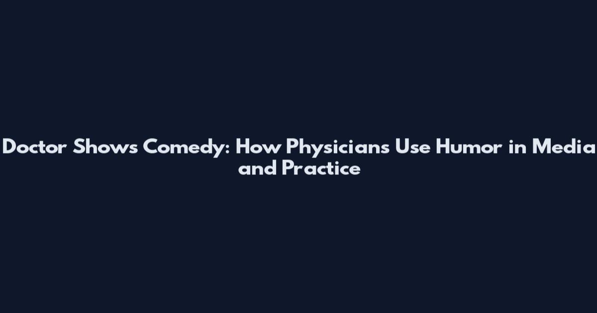 Doctor Shows Comedy: How Physicians Use Humor in Media and Practice