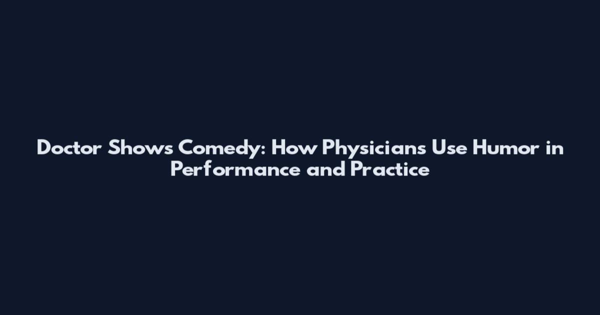 Doctor Shows Comedy: How Physicians Use Humor in Performance and Practice